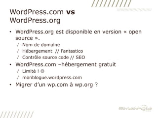 WordPress.com vs WordPress.orgWordPress.org est disponible en version « open source ». Nom de domaineHébergement  // FantasticoContrôle source code // SEOWordPress.com –hébergement gratuitLimité ! monblogue.wordpress.comMigrer d’un wp.com à wp.org ? 