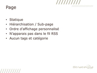 Page	StatiqueHiérarchisation / Sub-pageOrdre d’affichage personnaliséN’apparais pas dans le fil RSSAucun tags et catégorie