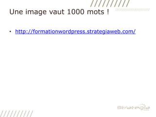 Une image vaut 1000 mots !http://formationwordpress.strategiaweb.com/