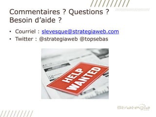 Commentaires ? Questions ? Besoin d’aide ?Courriel : slevesque@strategiaweb.comTwitter : @strategiaweb @topsebas