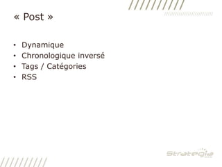 « Post »<br />Dynamique<br />Chronologique inversé<br />Tags / Catégories<br />RSS<br />