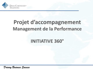 Projet d’accompagnement
Management de la Performance
INITIATIVE 360°

Driving Business Success

 