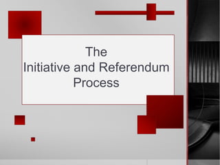 The
Initiative and Referendum
Process
 