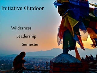 Initiative Outdoor
Wilderness
Leadership
Semester
 