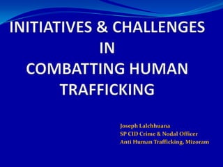 Joseph Lalchhuana
SP CID Crime & Nodal Officer
Anti Human Trafficking, Mizoram
 