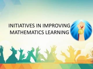 INITIATIVES IN IMPROVING
MATHEMATICS LEARNING
 