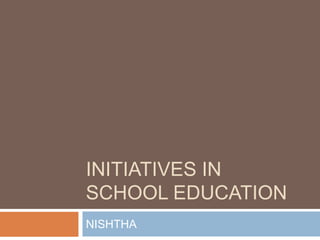 INITIATIVES IN
SCHOOL EDUCATION
NISHTHA
 