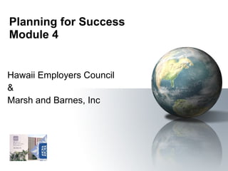 Planning for Success Module 4 Hawaii Employers Council & Marsh and Barnes, Inc 