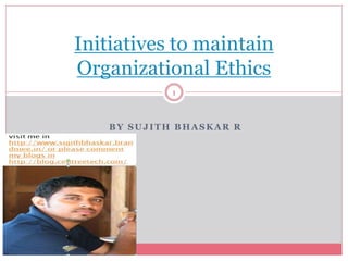 BY SUJITH BHASKAR R
Initiatives to maintain
Organizational Ethics
1
 