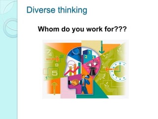 Diverse thinkingWhom do you work for???