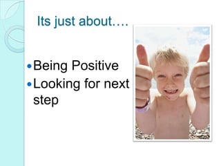 Its just about….Being PositiveLooking for next step