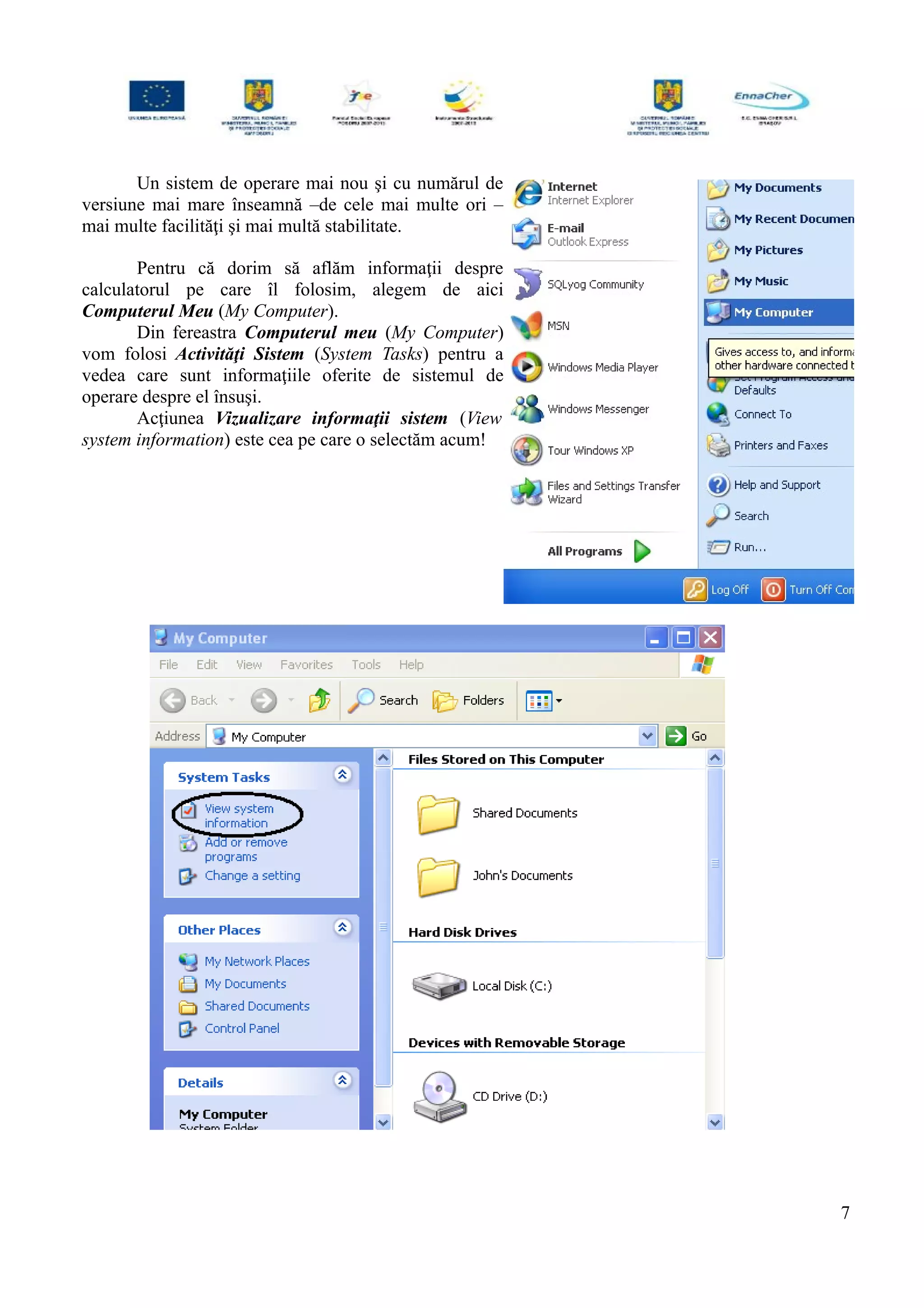 Un sistem de operare mai nou şi cu numărul de
versiune mai mare înseamnă –de cele mai multe ori –
mai multe facilităţi şi mai multă stabilitate.
Pentru că dorim să aflăm informaţii despre
calculatorul pe care îl folosim, alegem de aici
Computerul Meu (My Computer).
Din fereastra Computerul meu (My Computer)
vom folosi Activităţi Sistem (System Tasks) pentru a
vedea care sunt informaţiile oferite de sistemul de
operare despre el însuşi.
Acţiunea Vizualizare informaţii sistem (View
system information) este cea pe care o selectăm acum!
7
 