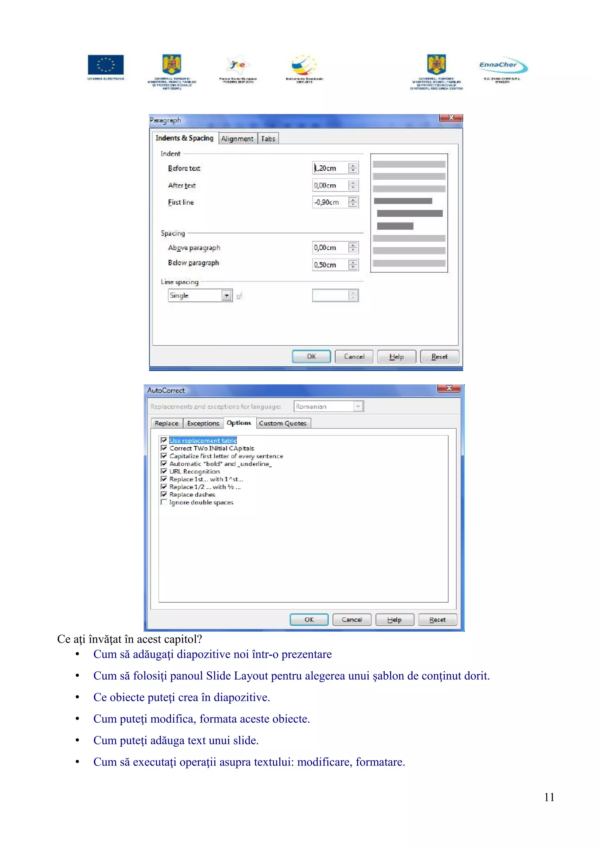 Ce aţi învăţat în acest capitol?
• Cum să adăugaţi diapozitive noi într-o prezentare
• Cum să folosiţi panoul Slide Layout pentru alegerea unui şablon de conţinut dorit.
• Ce obiecte puteţi crea în diapozitive.
• Cum puteţi modifica, formata aceste obiecte.
• Cum puteţi adăuga text unui slide.
• Cum să executaţi operaţii asupra textului: modificare, formatare.
11
 