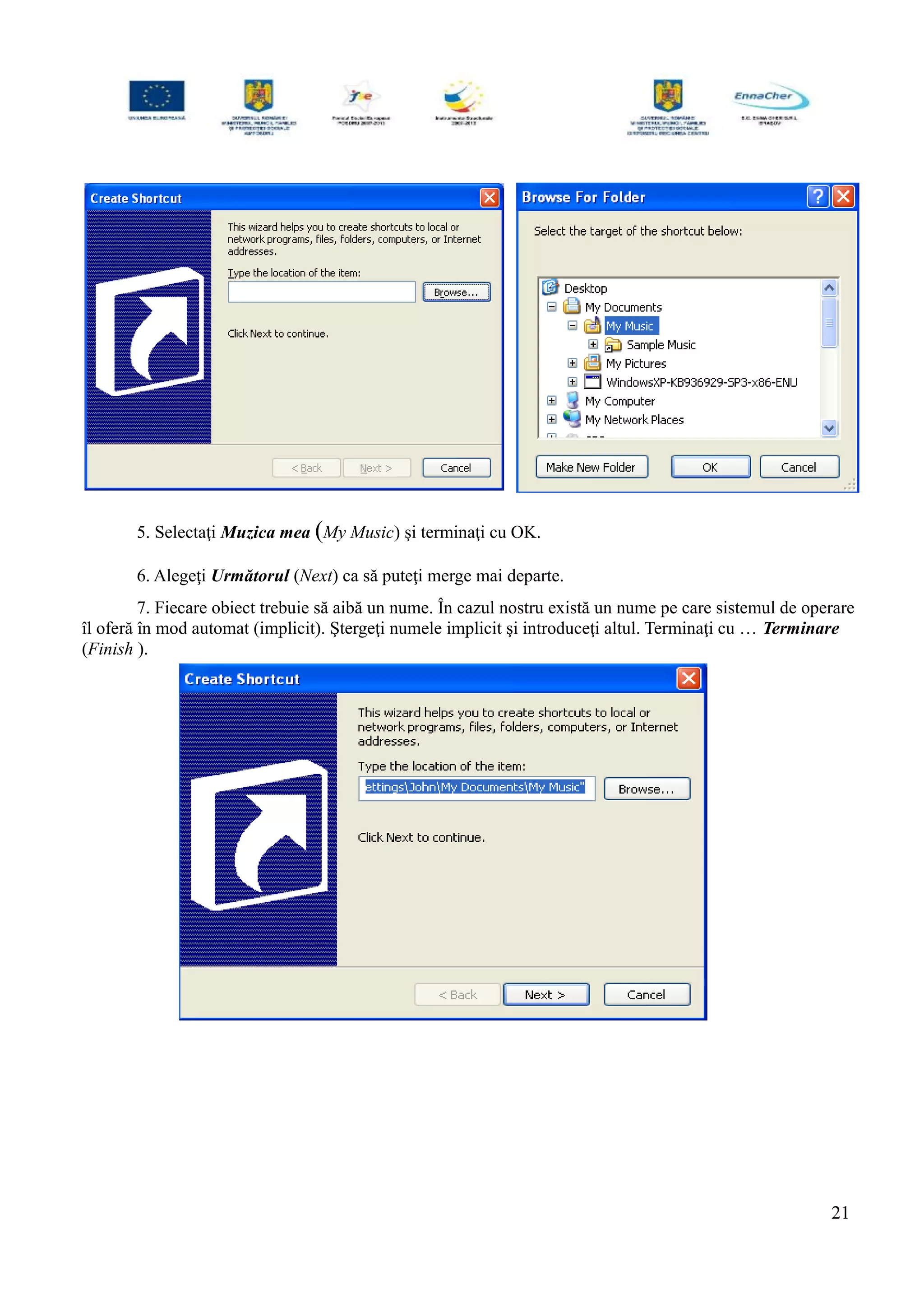 5. Selectaţi Muzica mea (My Music) şi terminaţi cu OK.
6. Alegeţi Următorul (Next) ca să puteţi merge mai departe.
7. Fiecare obiect trebuie să aibă un nume. În cazul nostru există un nume pe care sistemul de operare
îl oferă în mod automat (implicit). Ştergeţi numele implicit şi introduceţi altul. Terminaţi cu … Terminare
(Finish ).
21
 
