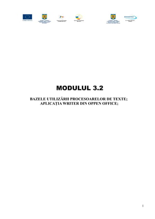 MODULUL 3.2
BAZELE UTILIZĂRII PROCESOARELOR DE TEXTE;
APLICAȚIA WRITER DIN OPPEN OFFICE;
1
 