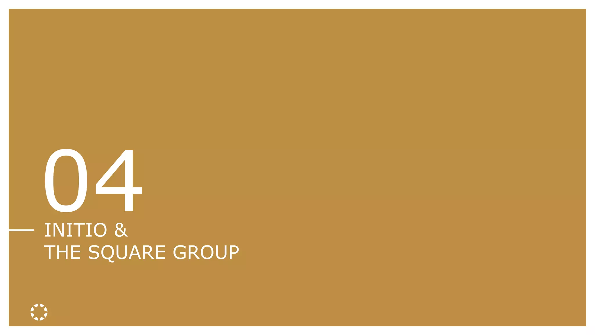 04INITIO &
THE SQUARE GROUP
 