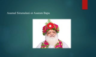 Asumal Sirumalani or Asaram Bapu
 