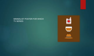 MINIMALIST POSTER FOR WHICH
TV SERIES
 
