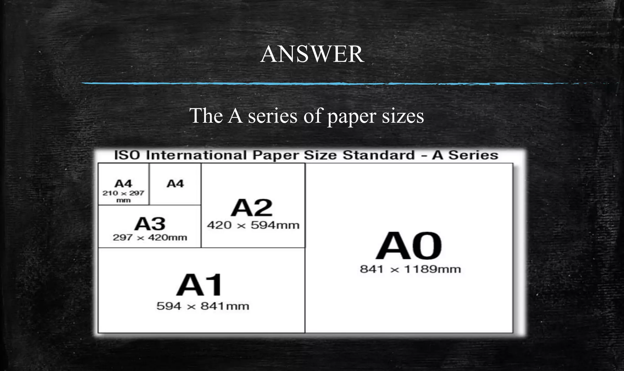 ANSWER
The A series of paper sizes
 