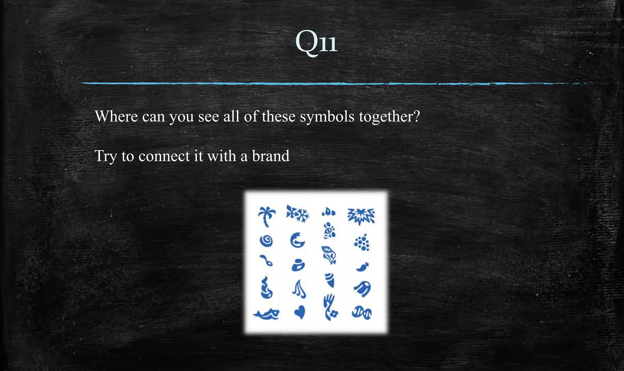 Where can you see all of these symbols together?
Try to connect it with a brand
Q11
 