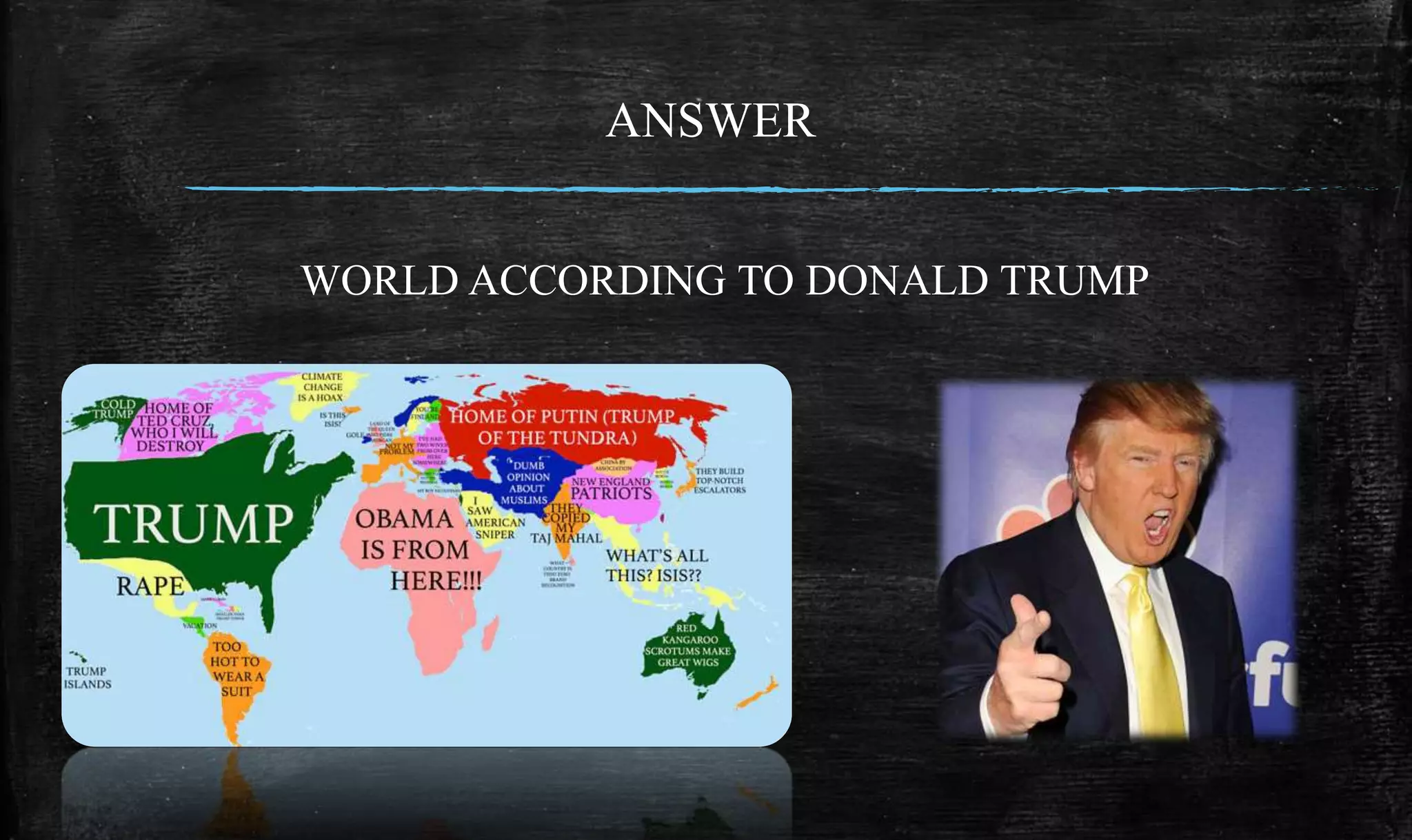 ANSWER
WORLD ACCORDING TO DONALD TRUMP
 