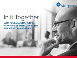 In it Together
WHY “COLLABORATION” IS
NOW AN ESSENTIAL SKILLSET
FOR ASSET MANAGERS
 