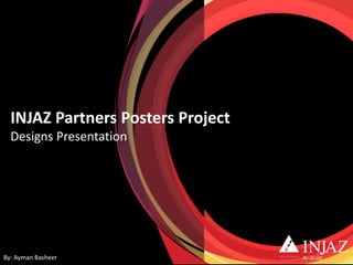 INJAZ Partners Posters Project
  Designs Presentation




By: Ayman Basheer
 