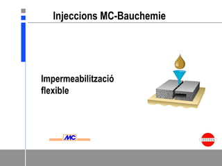 Impermeabilització
flexible
 Injeccions MC-Bauchemie
 