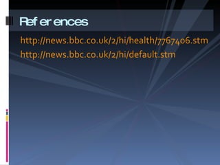 http://news.bbc.co.uk/2/hi/health/7767406.stm http://news.bbc.co.uk/2/hi/default.stm References  