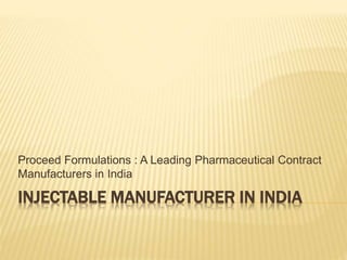INJECTABLE MANUFACTURER IN INDIA
Proceed Formulations : A Leading Pharmaceutical Contract
Manufacturers in India
 