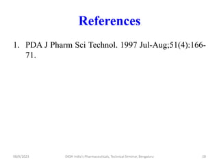 References
1. PDA J Pharm Sci Technol. 1997 Jul-Aug;51(4):166-
71.
08/6/2023 DKSH India's Pharmaceuticals, Technical Seminar, Bengaluru 28
 