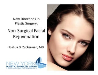 New	
  Direc)ons	
  in	
  	
  
Plas)c	
  Surgery:	
  	
  
Non-­‐Surgical	
  Facial	
  
Rejuvena)on	
  
Joshua	
  D.	
  Zuckerman,	
  MD	
  
 