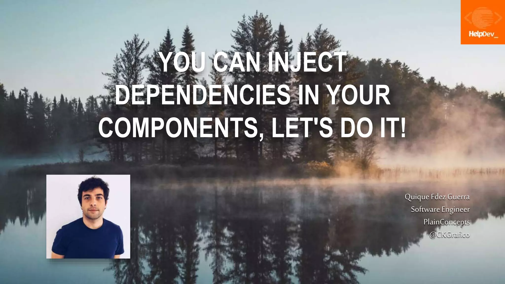 YOU CAN INJECT
DEPENDENCIES IN YOUR
COMPONENTS, LET'S DO IT!
QuiqueFdezGuerra
SoftwareEngineer
PlainConcepts
@CKGrafico
 