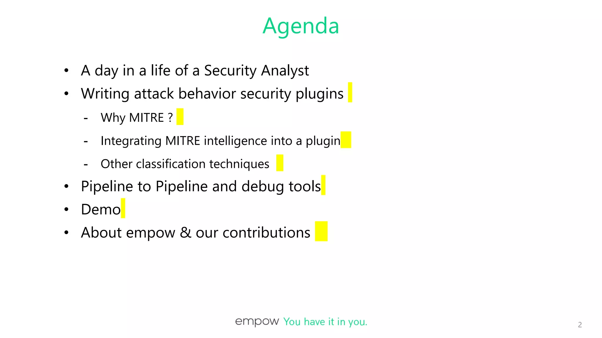 • A day in a life of a Security Analyst
• Writing attack behavior security plugins
- Why MITRE ?
- Integrating MITRE intelligence into a plugin
- Other classification techniques
• Pipeline to Pipeline and debug tools
• Demo
• About empow & our contributions
2
Agenda
 
