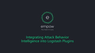 Integrating Attack Behavior
Intelligence into Logstash Plugins
 