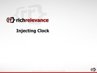 © 2014 RichRelevance, Inc. All Rights Reserved. Confidential.
Injecting Clock
 