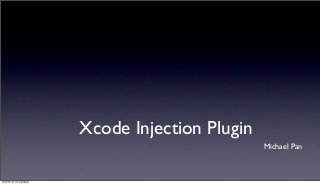 Xcode Injection Plugin
                                        Michael Pan



13年3月14⽇日星期四
 