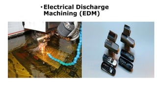 •Electrical Discharge
Machining (EDM)
 