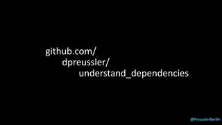 @PreusslerBerlin
github.com/
dpreussler/
understand_dependencies
 