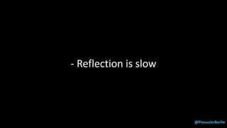 @PreusslerBerlin
- Reflection is slow
 