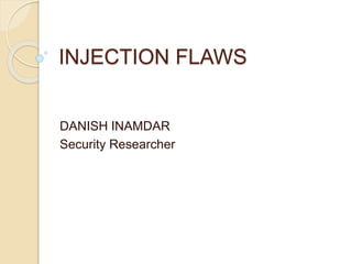 INJECTION FLAWS
DANISH INAMDAR
Security Researcher
 