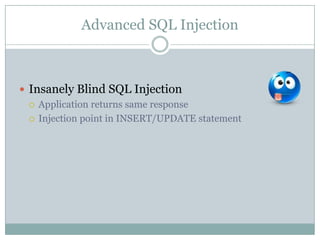 Advanced SQL Injection
 Insanely Blind SQL Injection
 Application returns same response
 Injection point in INSERT/UPDATE statement
 