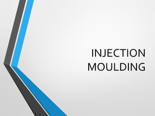 INJECTION
MOULDING
 