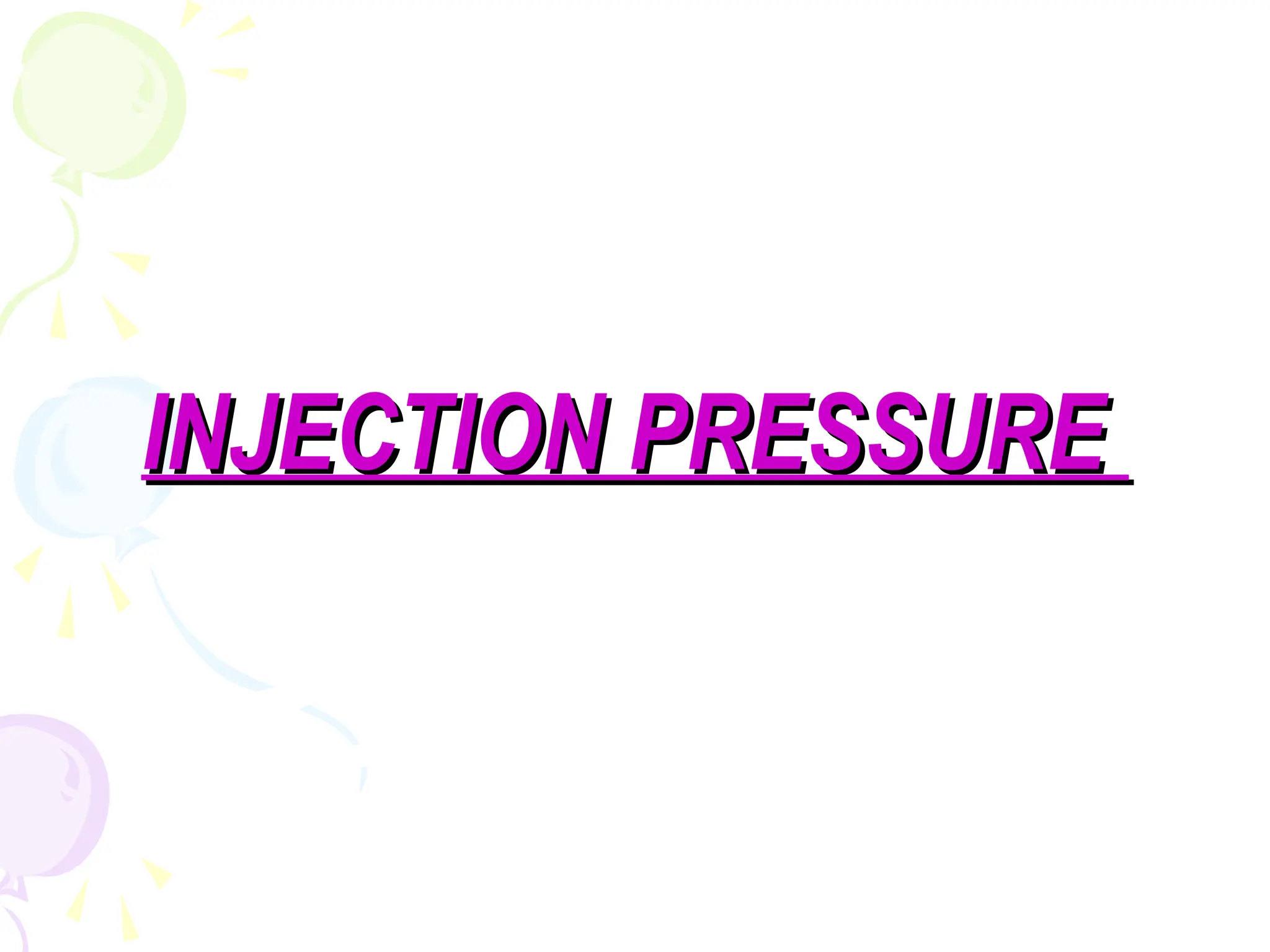INJECTION PRESSURE
INJECTION PRESSURE
 