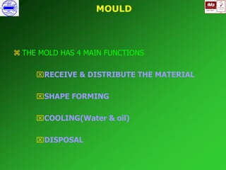 ISO 9001
B
U K A S
QUALITY
MANAGEMENT
Qi
006
V 
MOULD
 THE MOLD HAS 4 MAIN FUNCTIONS
RECEIVE & DISTRIBUTE THE MATERIAL
SHAPE FORMING
COOLING(Water & oil)
DISPOSAL
 
