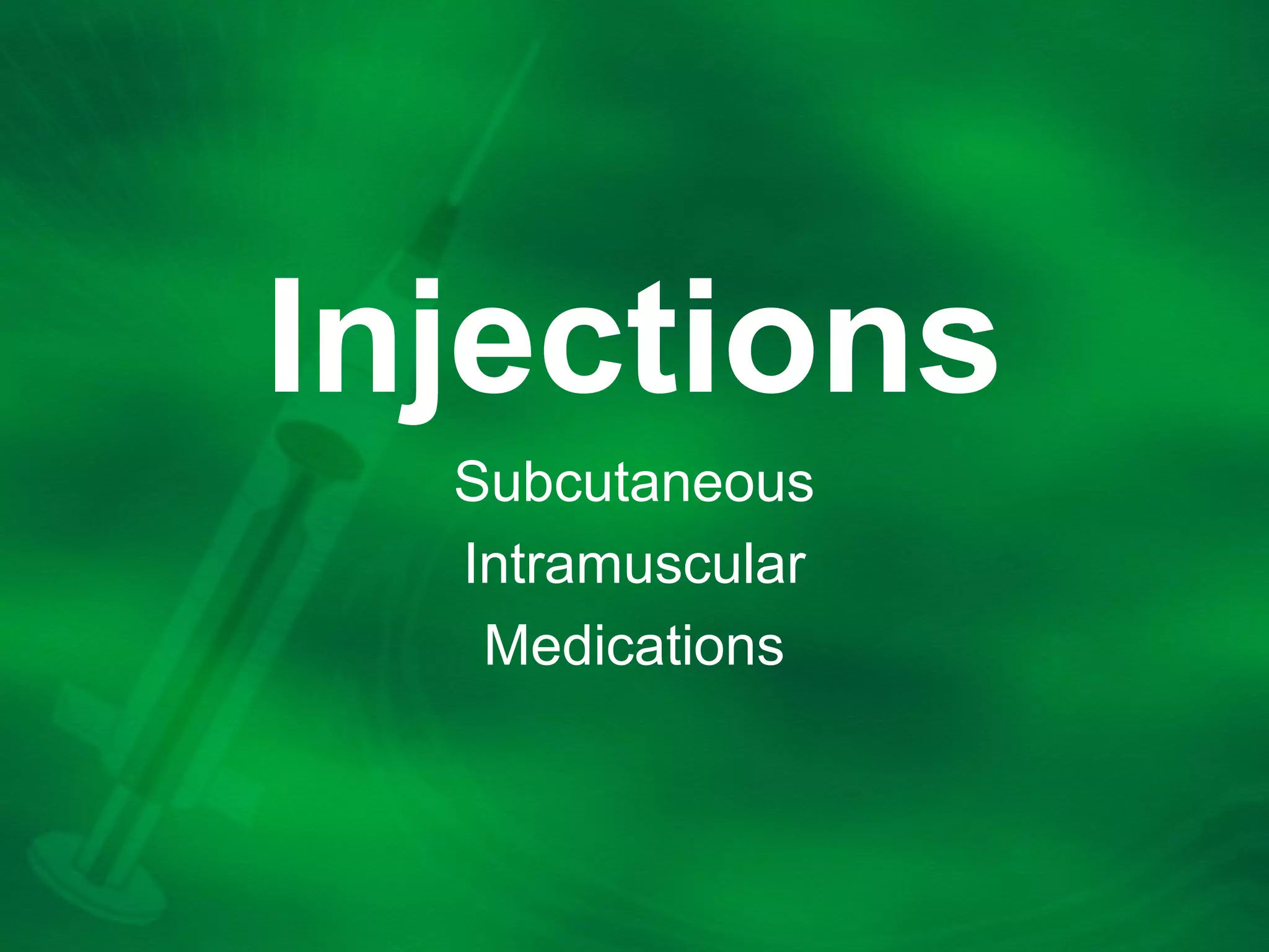 Injections
Subcutaneous
Intramuscular
Medications