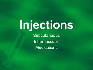 Injections
Subcutaneous
Intramuscular
Medications
 