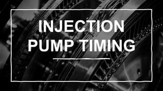 INJECTION
PUMP TIMING
 