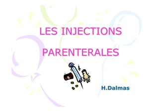 LES INJECTIONS
LES INJECTIONS
PARENTERALES
PARENTERALES
H.Dalmas
H.Dalmas
 