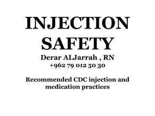 INJECTION
SAFETY
Derar ALJarrah , RN
+962 79 012 50 30
Recommended CDC injection and
medication practices
 